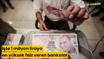 İşte 1 milyon liraya en yüksek faiz veren bankalar