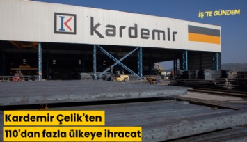 Kardemir Çelik'ten 110'dan fazla ülkeye ihracat