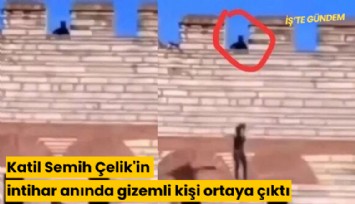 Katil Semih Çelik'in intihar anında gizemli kişi ortaya çıktı