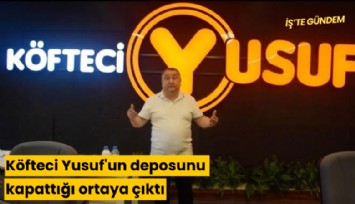 Köfteci Yusuf'un deposunu kapattığı ortaya çıktı