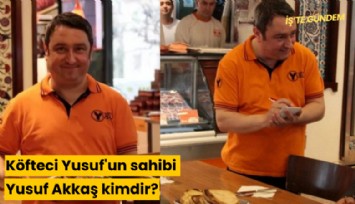 Türkiye’nin konuştuğu Köfteci Yusuf'un sahibi Yusuf Akkaş kimdir?