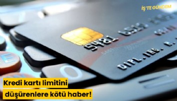 Kredi kartı limitini düşürenlere kötü haber!