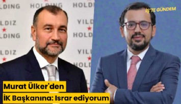 Murat Ülker'den İK Başkanına: Israr ediyorum
