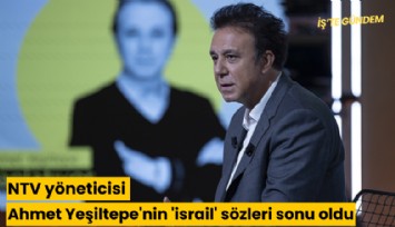 NTV yöneticisi Ahmet Yeşiltepe'nin 'israil' sözleri sonu oldu