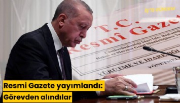 Resmi Gazete yayımlandı: Görevden alındılar