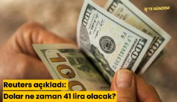 Reuters açıkladı: Dolar ne zaman 41 lira olacak?