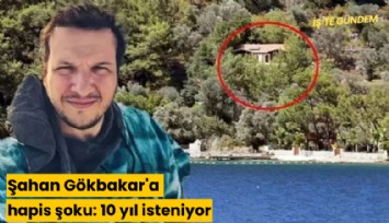 Şahan Gökbakar'a hapis şoku: 10 yıl isteniyor