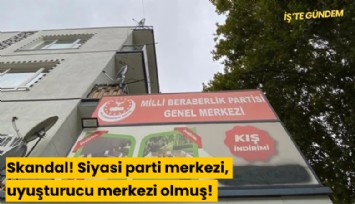 Skandal! Siyasi parti merkezi, uyuşturucu merkezi olmuş!