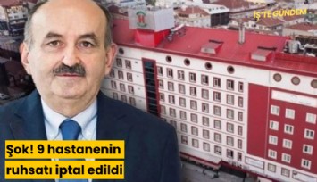 Şok! 9 hastanenin ruhsatı iptal edildi