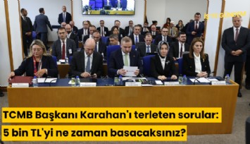 TCMB Başkanı Karahan'ı terleten sorular: 5 bin TL'yi ne zaman basacaksınız?