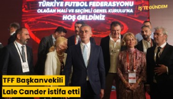 TFF Başkanvekili Lale Cander istifa etti