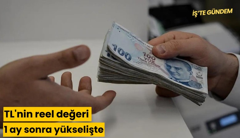 TL'nin reel değeri 1 ay sonra yükselişte