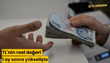 TL'nin reel değeri 1 ay sonra yükselişte
