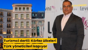Turizmci dertli: Körfez ülkeleri Türk yöneticileri kapıyor