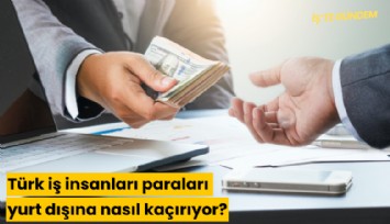 Türk iş insanları paraları yurt dışına nasıl kaçırıyor?