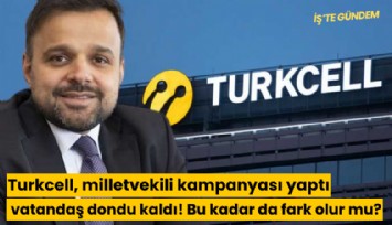 Turkcell, milletvekili kampanyası yaptı vatandaş dondu kaldı! Bu kadar da fark olur mu?