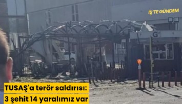 TUSAŞ'a terör saldırısı: 4 şehit 14 yaralımız var