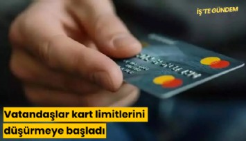 Vatandaşlar kart limitlerini düşürmeye başladı
