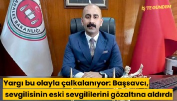 Yargı bu olayla çalkalanıyor: Başsavcı, sevgilisinin eski sevgililerini gözaltına aldırdı