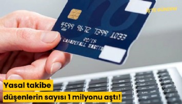 Yasal takibe düşenlerin sayısı 1 milyonu aştı!