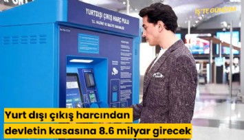 Yurt dışı çıkış harcından devletin kasasına 8.6 milyar girecek