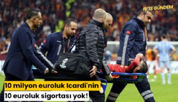 10 milyon euroluk Icardi'nin 10 euroluk sigortası yok!