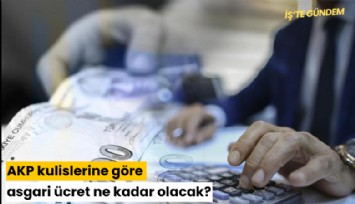 AKP kulislerine göre asgari ücret ne kadar olacak?