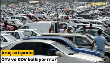 Araç satışında ÖTV ve KDV kalkıyor mu?