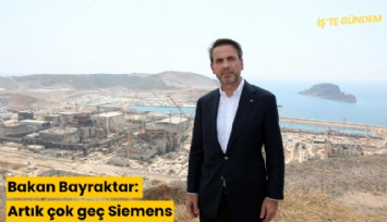 Bakan Bayraktar: Artık çok geç Siemens