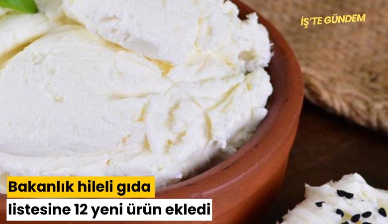Bakanlık hileli gıda listesine 12 yeni ürün ekledi