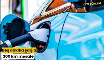 Beş dakika şarjla 300 km mesafe