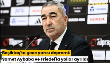 Beşiktaş'ta gece yarısı depremi: Samet Aybaba ve Friedel'la yollar ayrıldı