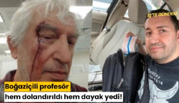 Boğaziçili profesör hem dolandırıldı hem dayak yedi!