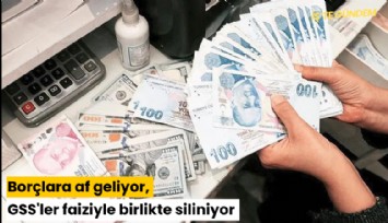 Borçlara af geliyor, GSS'ler faiziyle birlikte siliniyor: Başvurular nasıl yapılacak?