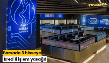 Borsada 3 hisseye kredili işlem yasağı!