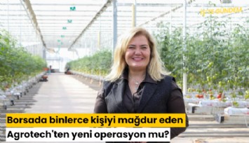 Borsada binlerce kişiyi mağdur eden Agrotech'ten yeni operasyon mu?