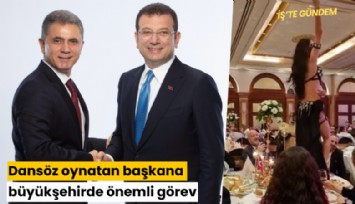 Dansöz oynatan başkana büyükşehirde önemli görev