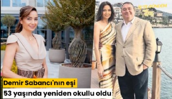 Demir Sabancı'nın eşi 53 yaşında yeniden okullu oldu