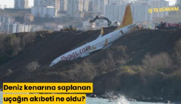 Deniz kenarına saplanan uçağın akıbeti ne oldu?