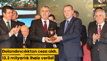 Dolandırıcılıktan ceza aldı, 13.3 milyarlık ihale verildi