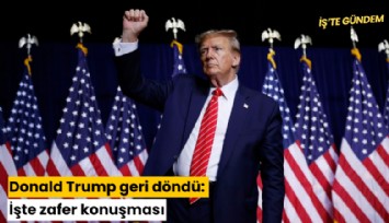 Donald Trump geri döndü: İşte zafer konuşması