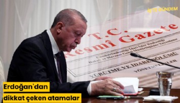 Erdoğan'dan dikkat çeken atamalar