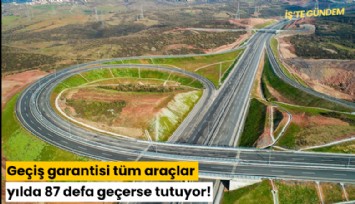 Geçiş garantisi tüm araçlar yılda 87 defa geçerse tutuyor!