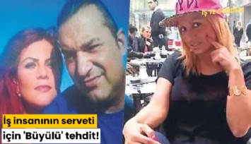 İş insanının serveti için 'Büyülü' tehdit!