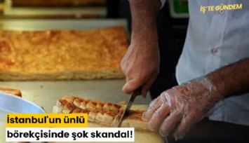 İstanbul'un ünlü börekçisinde şok skandal!