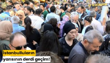 İstanbulluların yarısının derdi geçim!