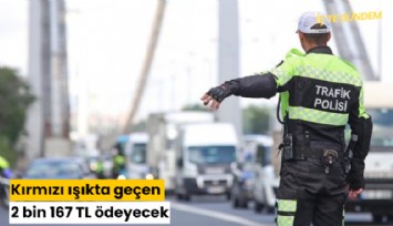 Kırmızı ışıkta geçen 2 bin 167 TL ödeyecek