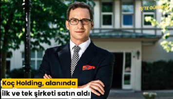 Koç Holding, alanında ilk ve tek şirketi satın aldı