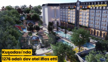 Kuşadası'nda 1276 odalı dev otel iflas etti