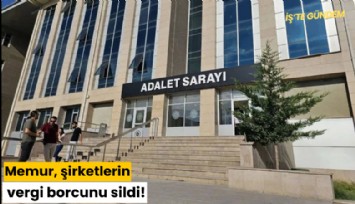 Memur, şirketlerin vergi borcunu sildi!